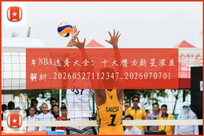 年NBA选秀大会：十大潜力新星深度解析_20260527112347_20260707012312