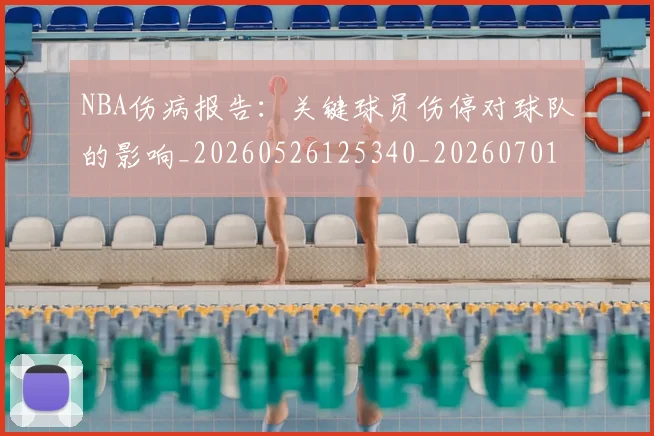NBA伤病报告:关键球员伤停对球队的影响_20260526125340_20260701215313_20260716180518