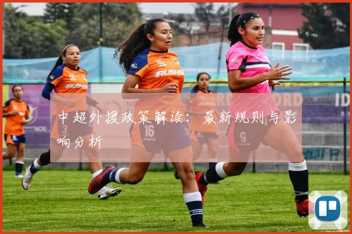 中超外援政策解读：最新规则与影响分析